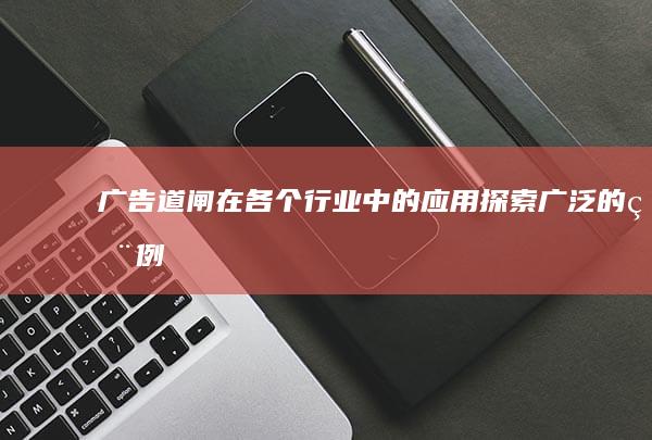 广告道闸在各个行业中的应用：探索广泛的用例