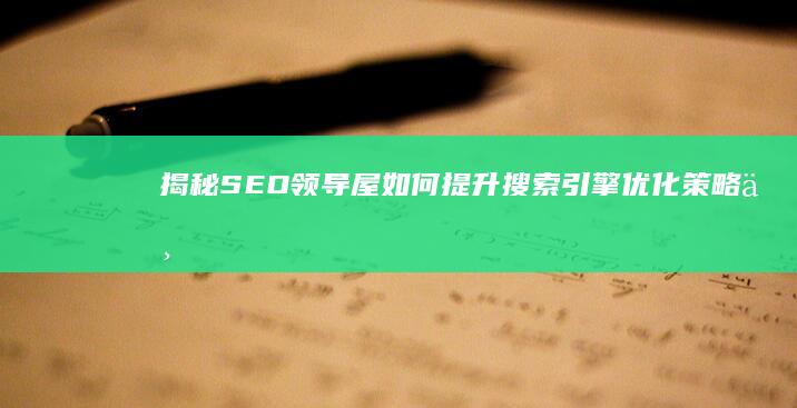 揭秘SEO领导屋：如何提升搜索引擎优化策略与实战技巧